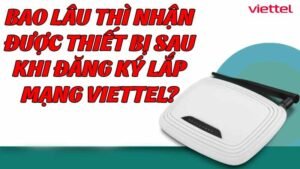 bao-lau-thi-nhan-duoc-thiet-bi-sau-khi-dang-ky-lap-mang-viettel