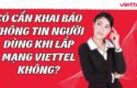 co-can-khai-bao-thong-tin-nguoi-dung-khi-lap-mang-viettel-khong