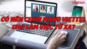 co-nen-chon-mang-viettel-cho-lam-viec-tu-xa