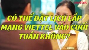 co-the-dat-lich-lap-mang-viettel-vao-cuoi-tuan-khong