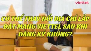co-the-thay-doi-dia-chi-lap-dat-mang-viettel-sau-khi-dang-ky-khong