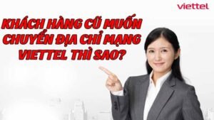 khach-hang-cu-muon-chuyen-dia-chi-mang-viettel-thi-sao
