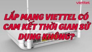 lap-mang-viettel-co-cam-ket-thoi-gian-su-dung-khong