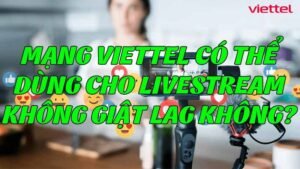 mang-viettel-co-the-dung-cho-livestream-khong-giat-lag-khong