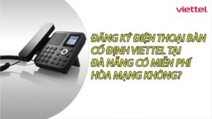 dang-ky-dien-thoai-ban-co-dinh-viettel-tai-da-nang-co-mien-phi-hoa-mang-khong-0