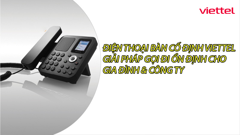 dien-thoai-ban-co-dinh-viettel-giai-phap-goi-di-on-dinh-cho-gia-dinh-cong-ty-0