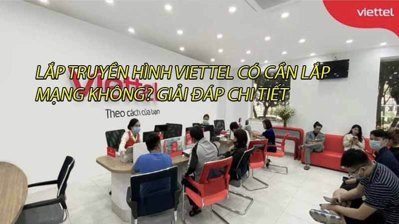 lap-truyen-hinh-viettel-co-can-lap-mang-khong-giai-dap-chi-tiet-0