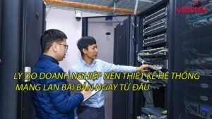ly-do-doanh-nghiep-nen-thiet-ke-he-thong-mang-lan-bai-ban-ngay-tu-dau-0