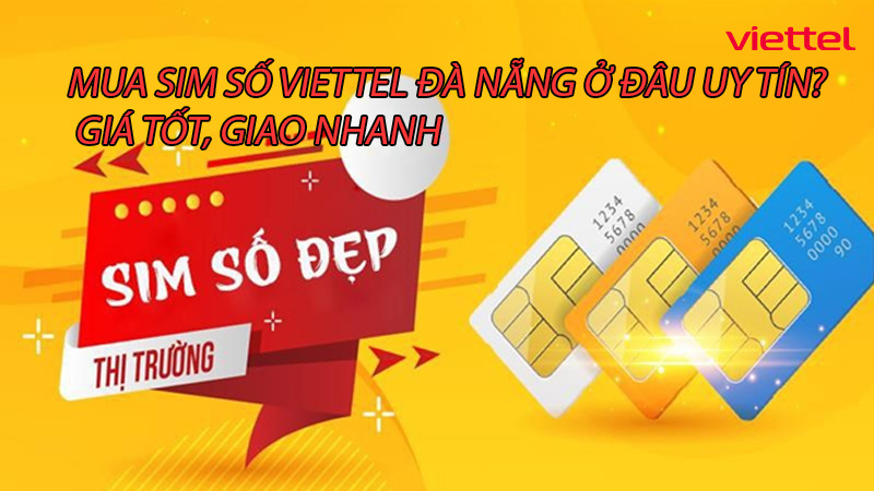 mua-sim-so-viettel-da-nang-o-dau-uy-tin-gia-tot-giao-nhanh-0