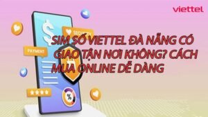 sim-so-viettel-da-nang-co-giao-tan-noi-khong-cach-mua-online-de-dang-0