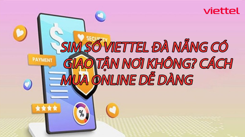 sim-so-viettel-da-nang-co-giao-tan-noi-khong-cach-mua-online-de-dang-0