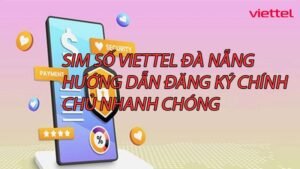 sim-so-viettel-da-nang-huong-dan-dang-ky-chinh-chu-nhanh-chong-0