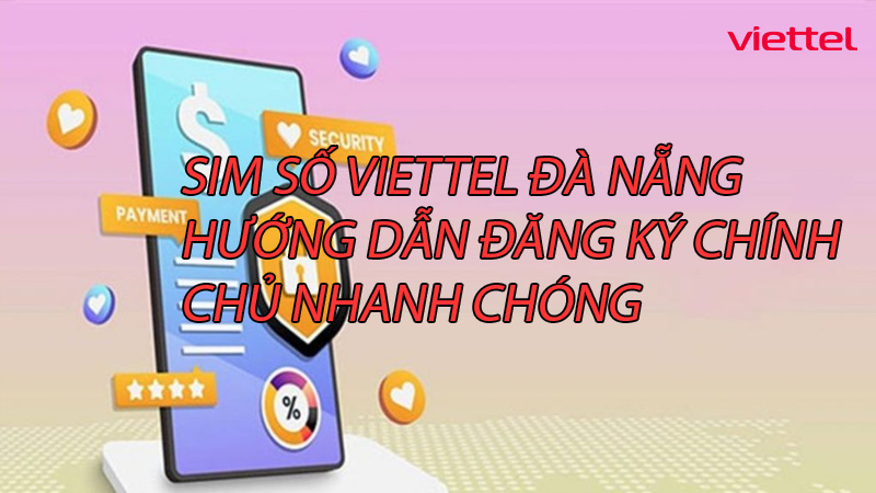 sim-so-viettel-da-nang-huong-dan-dang-ky-chinh-chu-nhanh-chong-0