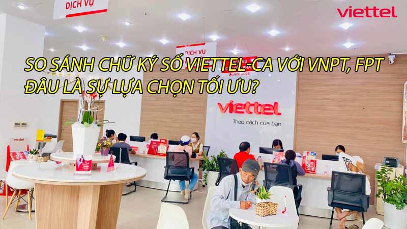 so-sanh-chu-ky-so-viettel-ca-voi-vnpt-fpt-dau-la-su-lua-chon-toi-uu-0