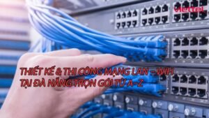 thiet-ke-thi-cong-mang-lan-wifi-tai-da-nang-tron-goi-tu-a-z-0