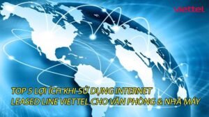 top-5-loi-ich-khi-su-dung-internet-leased-line-viettel-cho-van-phong-nha-may-0