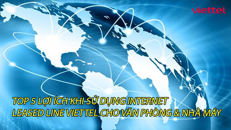 top-5-loi-ich-khi-su-dung-internet-leased-line-viettel-cho-van-phong-nha-may-0