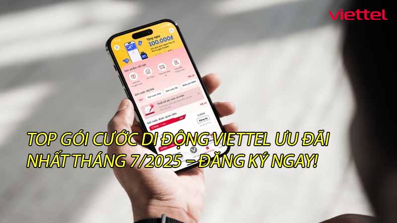 top-goi-cuoc-di-dong-viettel-uu-dai-nhat-thang-7-2025-dang-ky-ngay-0