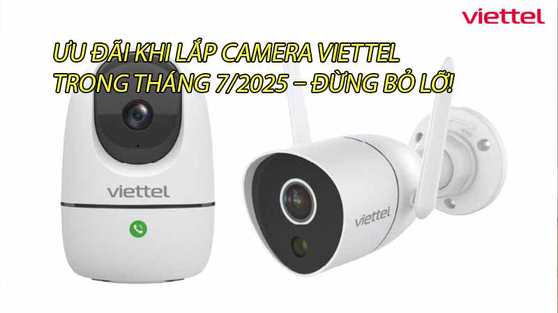 uu-dai-khi-lap-camera-viettel-trong-thang-7-2025-dung-bo-lo-0