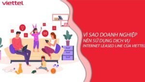 vi-sao-doanh-nghiep-nen-su-dung-dich-vu-internet-leased-line-cua-viettel-0